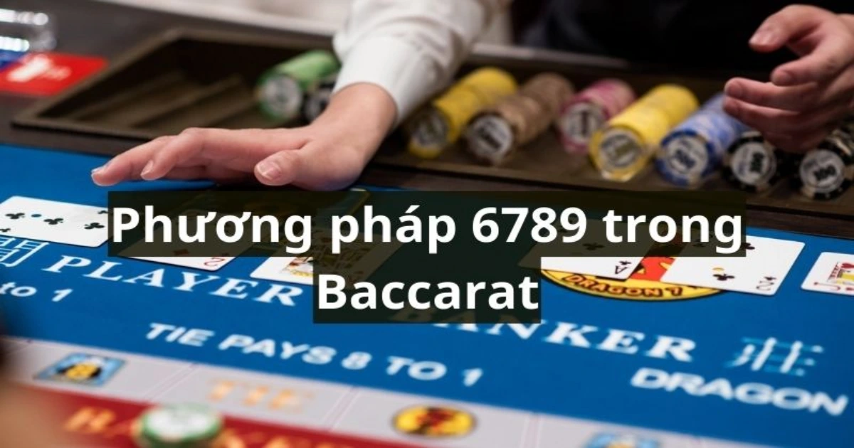 Cách áp dụng phương pháp 6789 trong baccarat