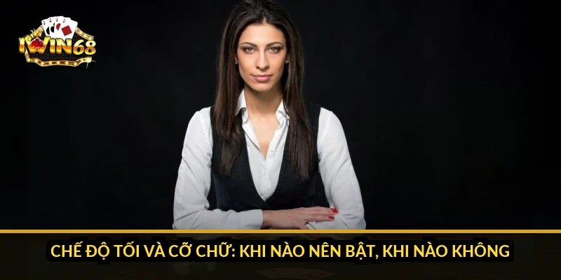 Chế độ tối và cỡ chữ: khi nào nên bật, khi nào không?
